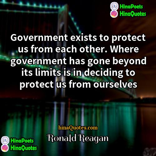 Ronald Reagan Quotes | Government exists to protect us from each